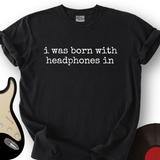 Born with Headphones In T-Shirt