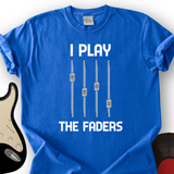 I Play The Faders T-Shirt