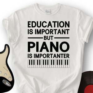 Education Is Important But Piano Is Importanter T-Shirt