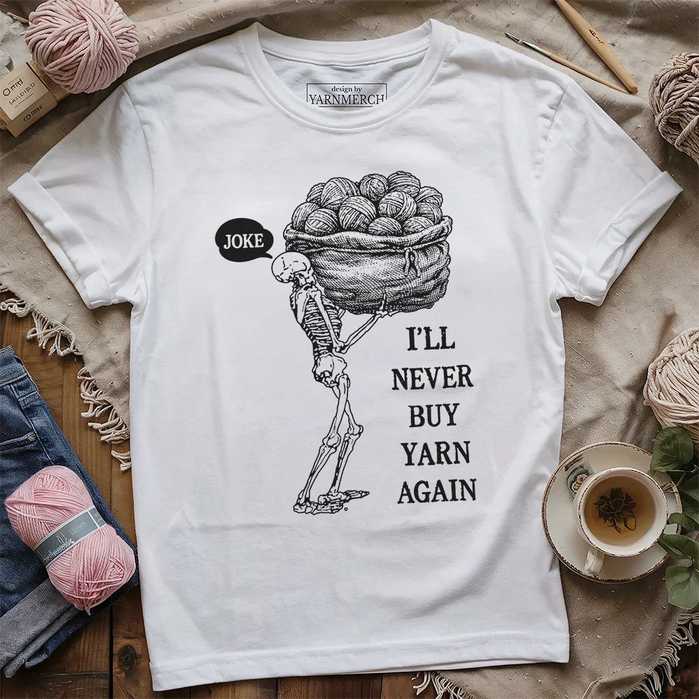 Never Buy Yarn Again T-shirt