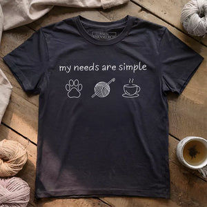 My Needs Are Simple T-shirt